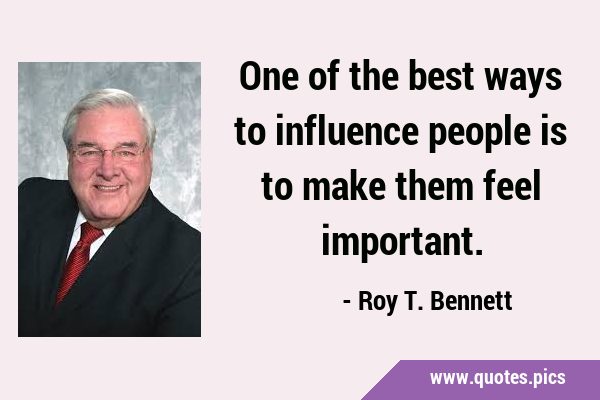 One of the best ways to influence people is to make them feel …