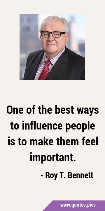 One of the best ways to influence people is to make them feel …