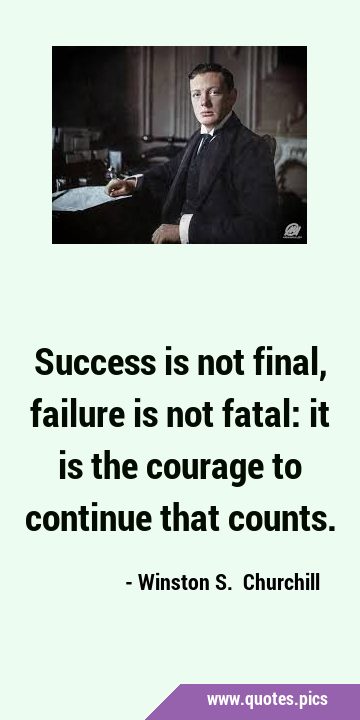 Success is not final, failure is not fatal: it is the courage to continue that …