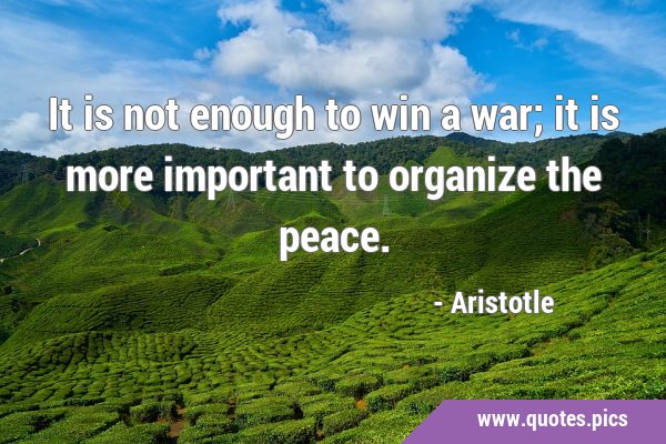 It is not enough to win a war; it is more important to organize the …