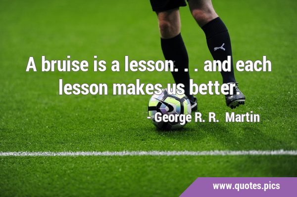 A bruise is a lesson... and each lesson makes us …