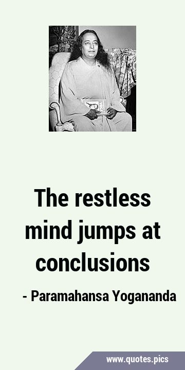 The restless mind jumps at …