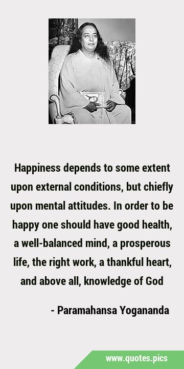 Happiness depends to some extent upon external conditions, but chiefly upon mental attitudes. In …
