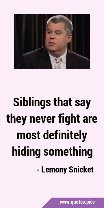 Siblings that say they never fight are most definitely hiding …