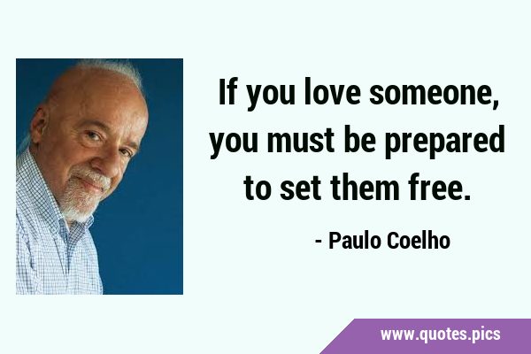 If you love someone, you must be prepared to set them …