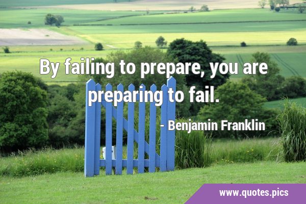 By failing to prepare, you are preparing to …