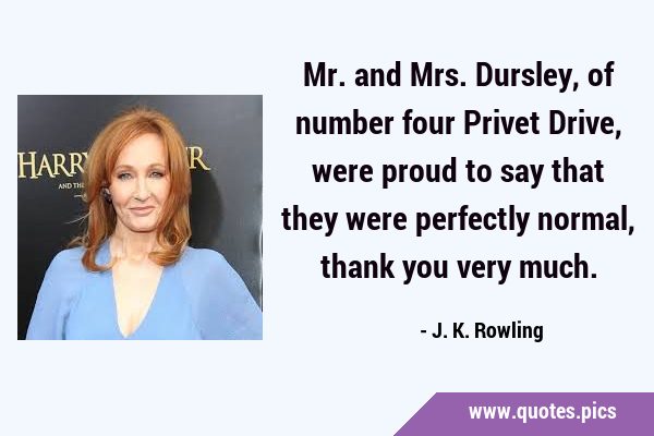 Mr. and Mrs. Dursley, of number four Privet Drive, were proud to say that they were perfectly …
