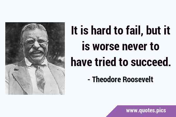 It is hard to fail, but it is worse never to have tried to …