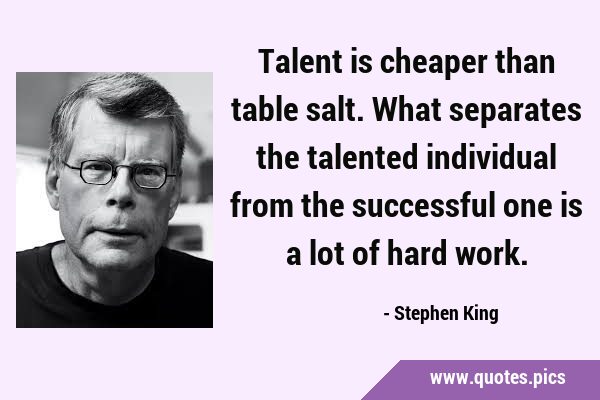 Talent is cheaper than table salt. What separates the talented individual from the successful one …