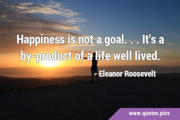Happiness is not a goal...it