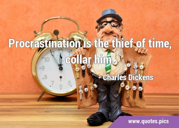 Procrastination is the thief of time, collar …