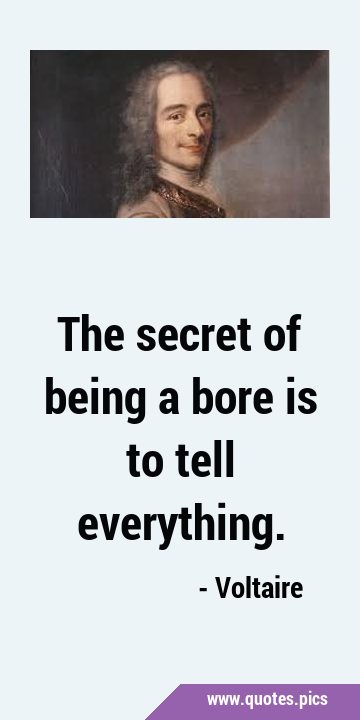 The secret of being a bore is to tell …