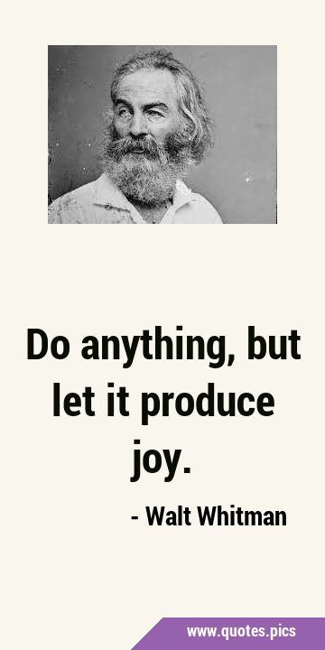 Do anything, but let it produce …