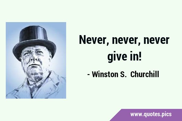 Never, never, never give …
