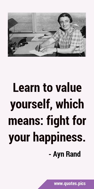 Learn to value yourself, which means: fight for your …