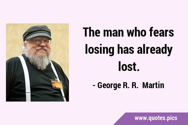 The man who fears losing has already …