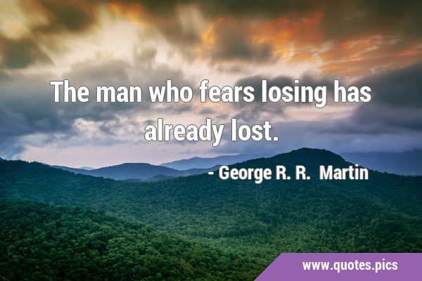 The man who fears losing has already …