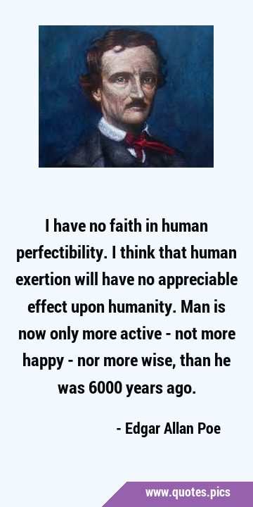 I have no faith in human perfectibility. I think that human exertion will have no appreciable …