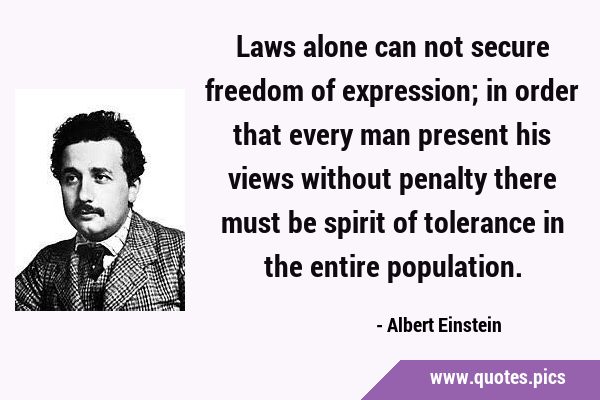 Laws alone can not secure freedom of expression; in order that every man present his views without …