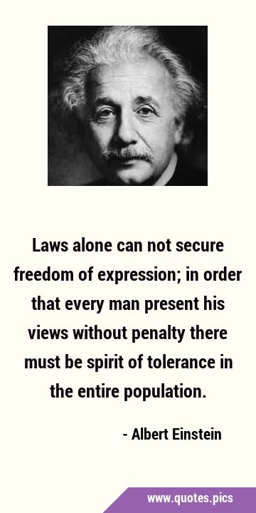 Laws alone can not secure freedom of expression; in order that every man present his views without …