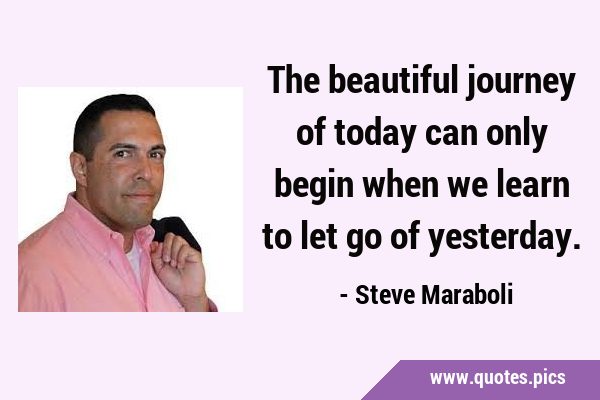 The beautiful journey of today can only begin when we learn to let go of …