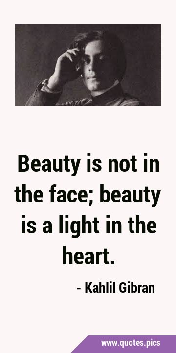 Beauty is not in the face; beauty is a light in the …