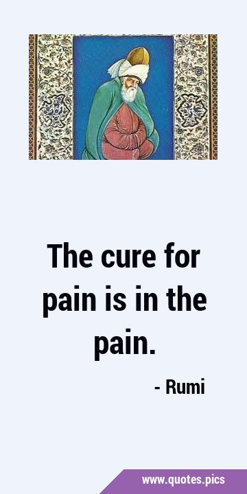 The cure for pain is in the …