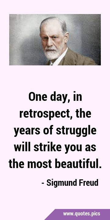 One day, in retrospect, the years of struggle will strike you as the most …