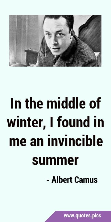 In the middle of winter, I found in me an invincible …