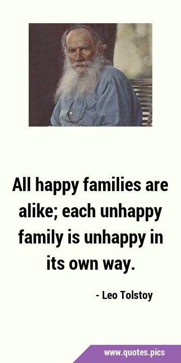 All happy families are alike; each unhappy family is unhappy in its own …