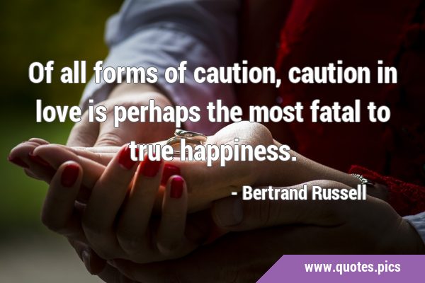 Of all forms of caution, caution in love is perhaps the most fatal to true …