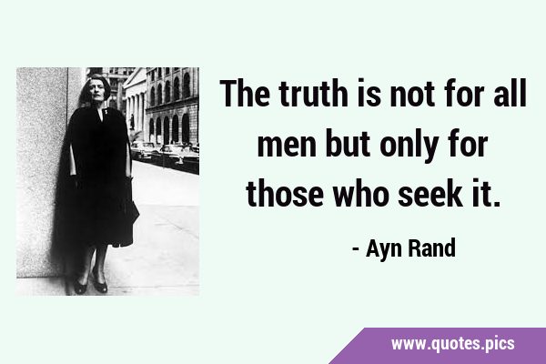 The truth is not for all men but only for those who seek …