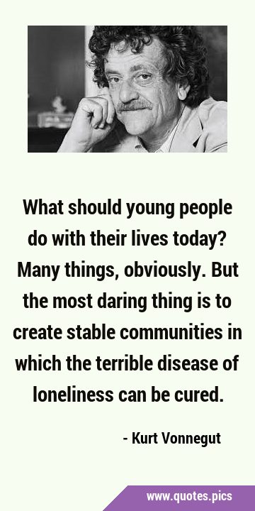 What should young people do with their lives today? Many things, obviously. But the most daring …