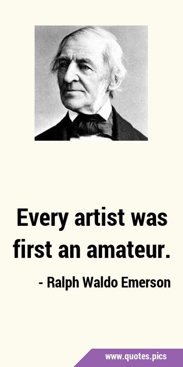 Every artist was first an …
