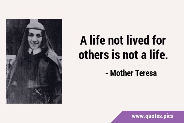A life not lived for others is not a …