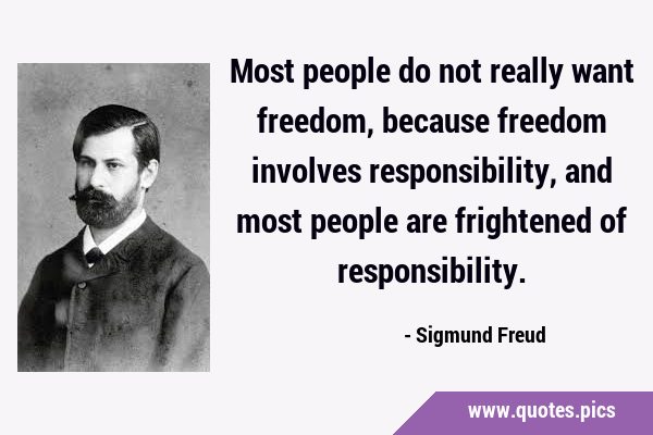 Most people do not really want freedom, because freedom involves responsibility, and most people …
