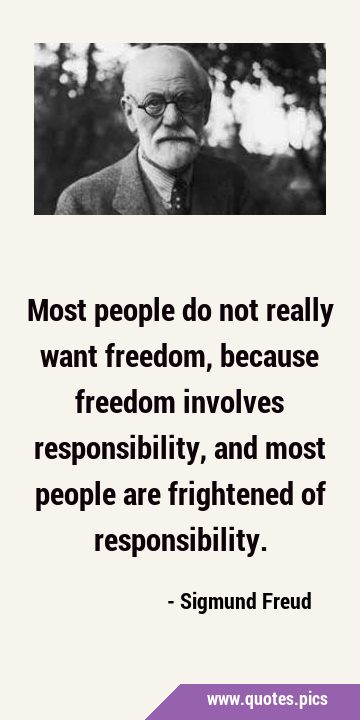 Most people do not really want freedom, because freedom involves responsibility, and most people …