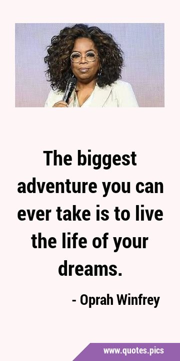 The biggest adventure you can ever take is to live the life of your …