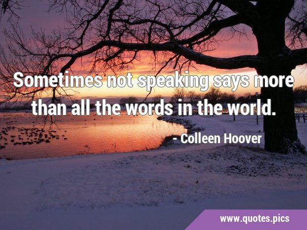 Sometimes not speaking says more than all the words in the …