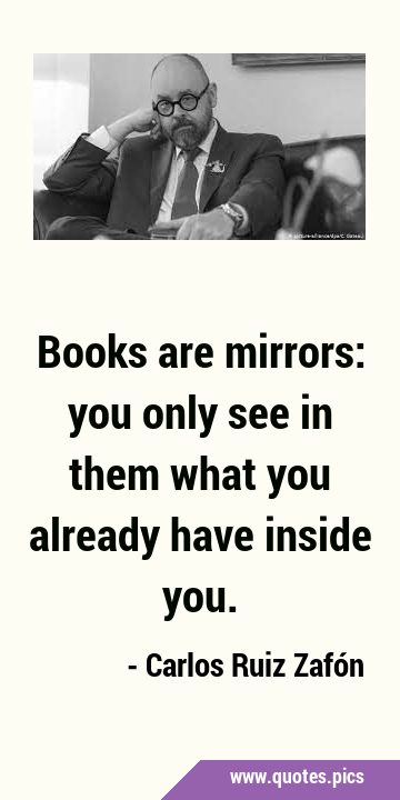 Books are mirrors: you only see in them what you already have inside …