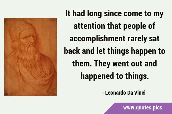 It had long since come to my attention that people of accomplishment rarely sat back and let things …