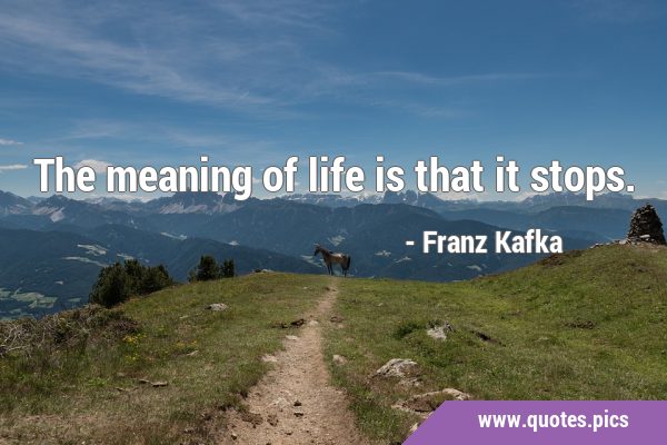 The meaning of life is that it …