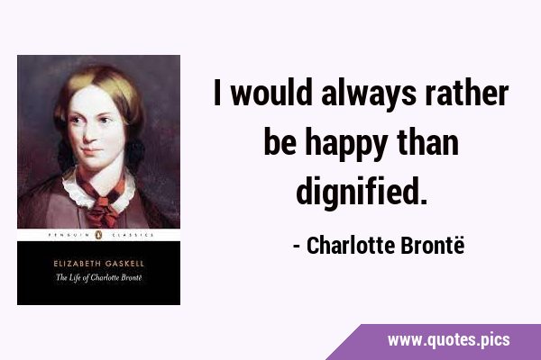 I would always rather be happy than …