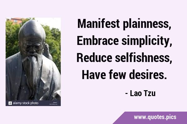 Manifest plainness, Embrace simplicity, Reduce selfishness, Have few …