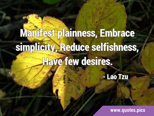 Manifest plainness, Embrace simplicity, Reduce selfishness, Have few …