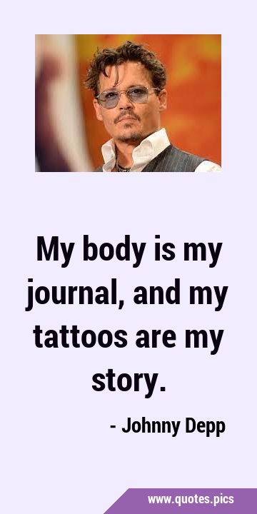 My body is my journal, and my tattoos are my …