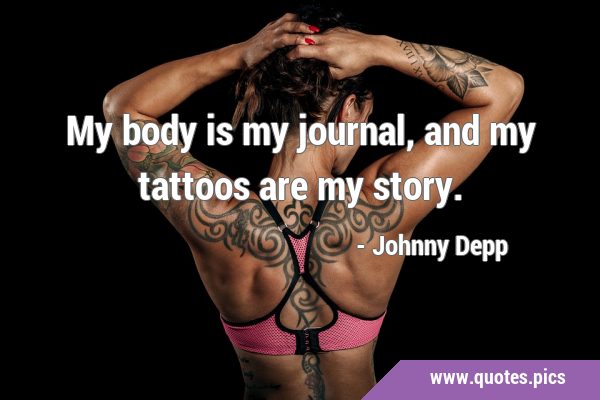 My body is my journal, and my tattoos are my …