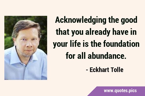 Acknowledging the good that you already have in your life is the foundation for all …