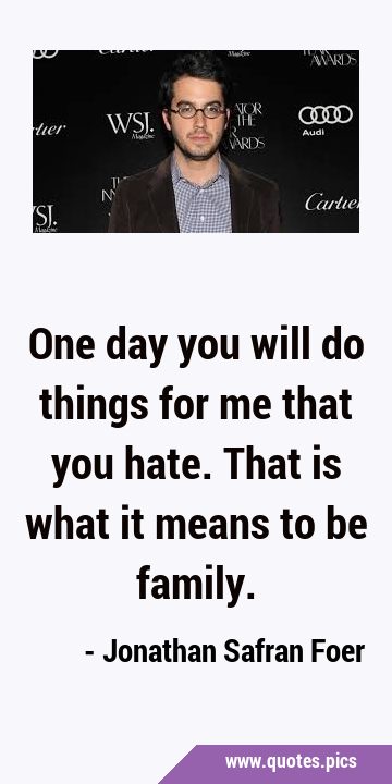 One day you will do things for me that you hate. That is what it means to be …
