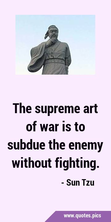 The supreme art of war is to subdue the enemy without …